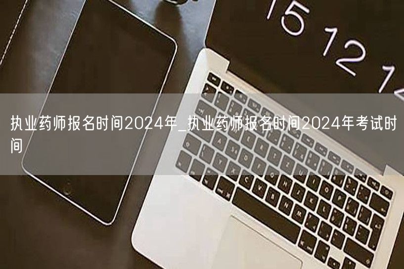 执业药师报名及考试时间2024年