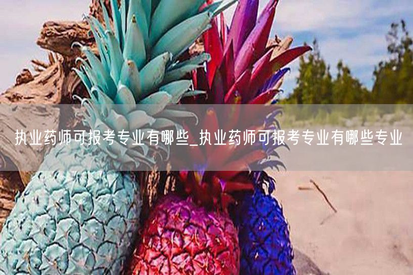执业药师可报考专业列表
