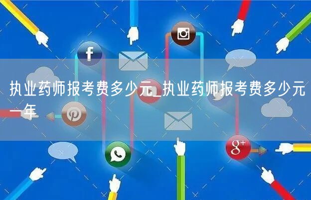 执业药师报考费多少元一年费用