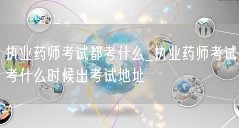 执业药师考试内容及时间地点公告