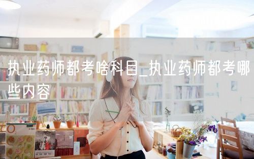 执业药师考试科目与内容概览