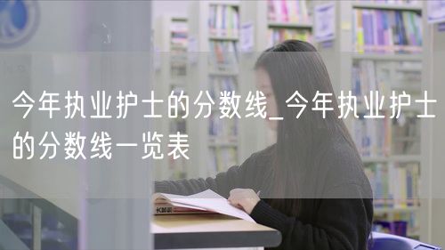 今年执业护士分数线及一览表