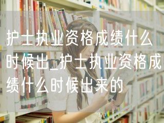 护士执业资格成绩公布时间