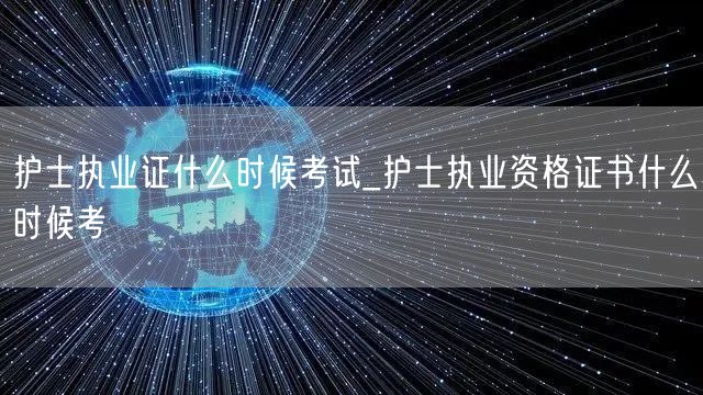护士执业证考试时间及资格证考取时间