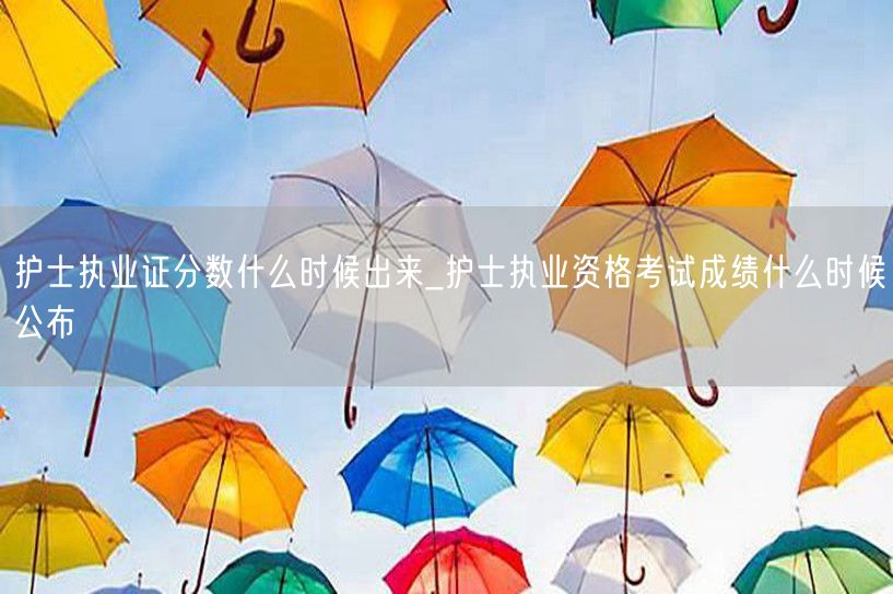 护士执业证分数公布时间 成绩何时揭晓