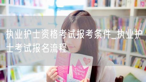 执业护士报考条件及报名流程详解
