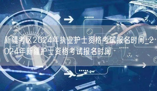 新疆执业护士考试2024报名时间及流程