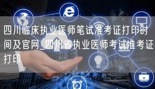 四川临床执业医师笔试准考证打印时间官网查