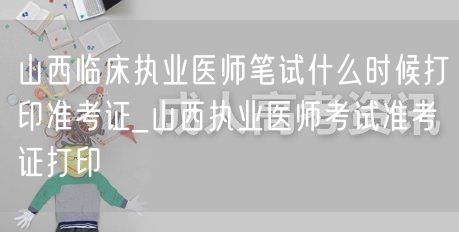 山西临床执业医师准考证打印时间及流程