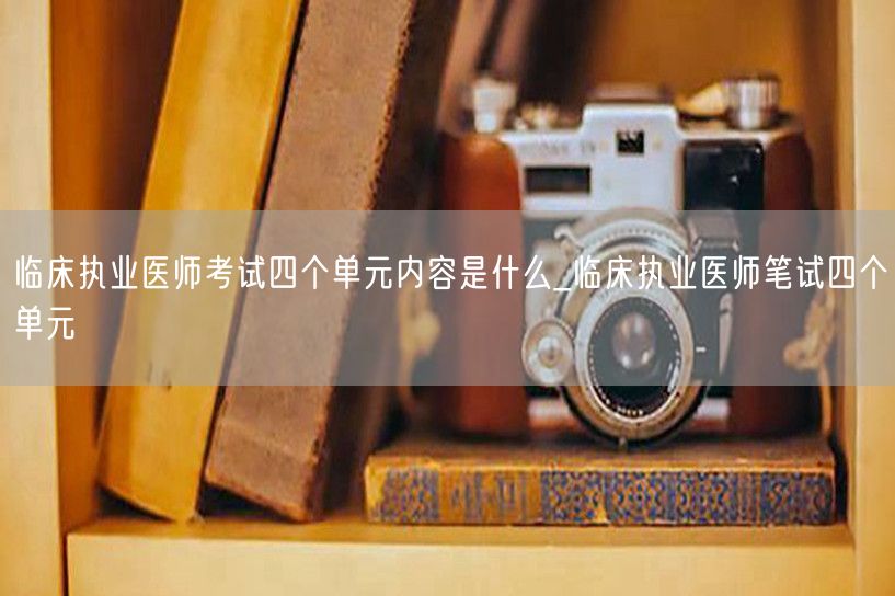 临床执业医师考试内容全解：四单元笔试要点