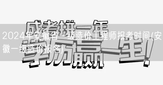 2024年安徽省一级造价工程师报考时间 