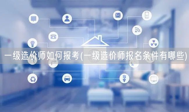 一级造价师如何报考 报名流程与条件概览