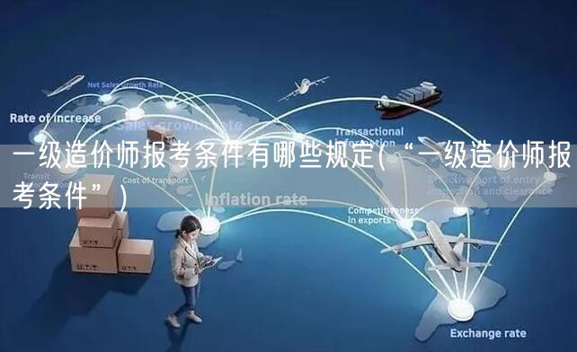 一级造价师报考条件详解 变为：一级造价师