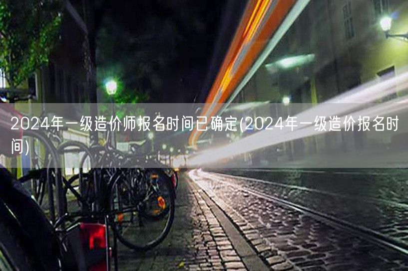 2024年一级造价师报名时间已确定 官方
