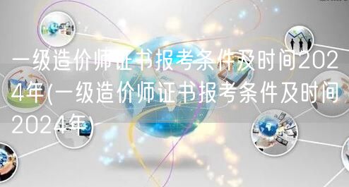 一级造价师证书报考条件及时间2024年 