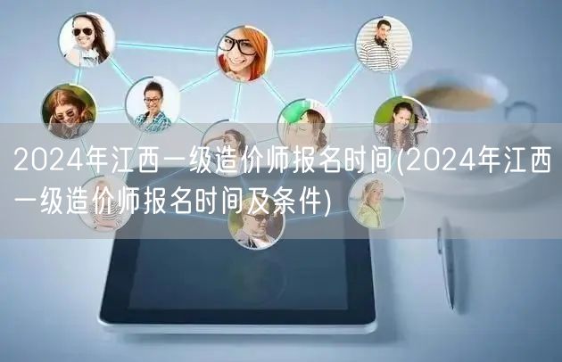 2024年江西一级造价师报名时间 报名须