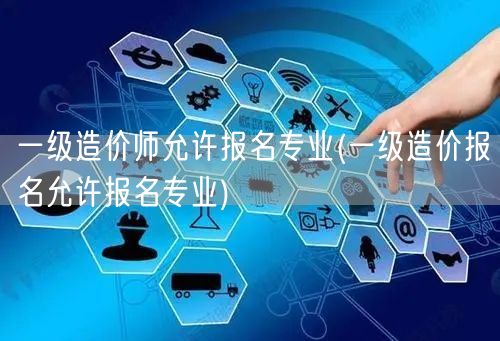 一级造价师允许报名专业 报考资格专业概览