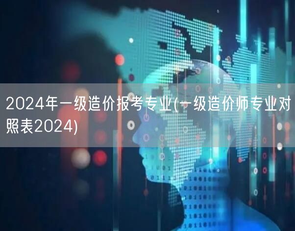 2024年一级造价报考专业 专业对照指南
