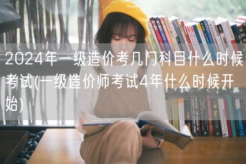 2024年一级造价考几门科目及考试时间