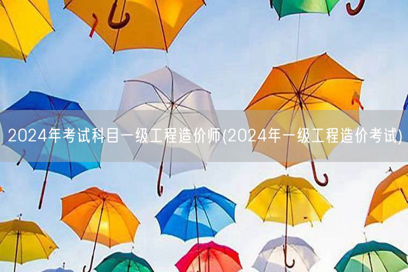 2024年考试科目一级工程造价师 202
