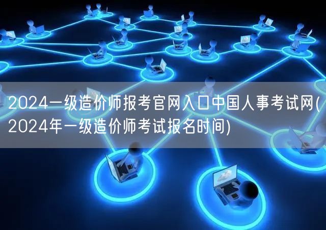 2024一级造价师报考官网入口 中国人事