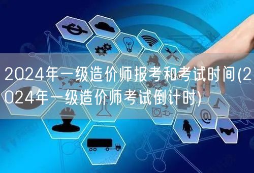 2024年一级造价师报考和考试时间 备考