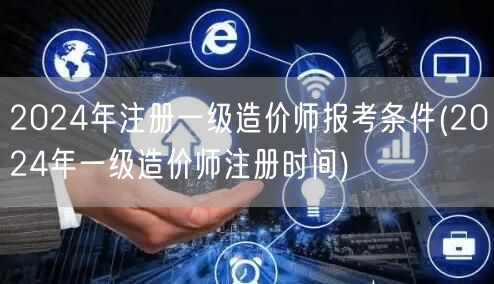 2024年注册一级造价师报考条件 报名与