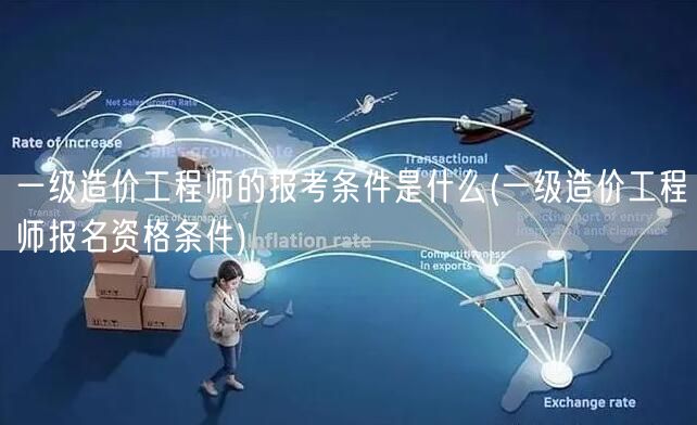 一级造价工程师的报考条件是什么 报名条件