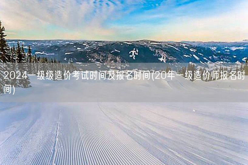 2024一级造价考试时间及报名时间 历年