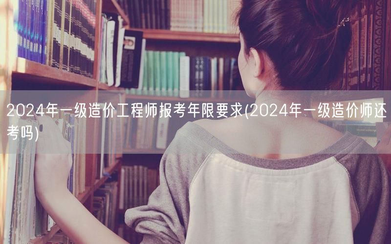 2024年一级造价工程师报考年限要求 报