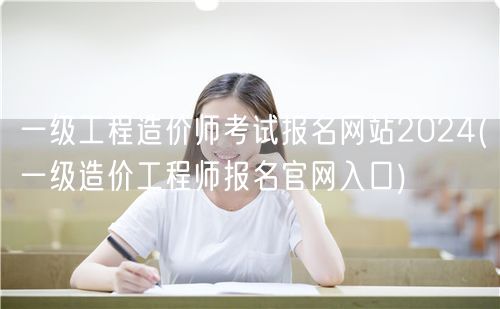 一级工程造价师考试报名网站2024 官方