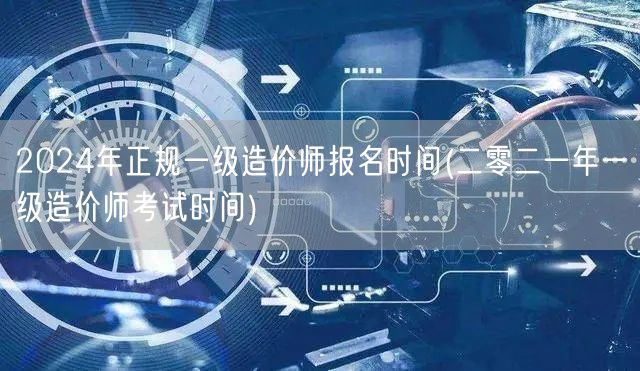 2024年正规一级造价师报名时间 明年造
