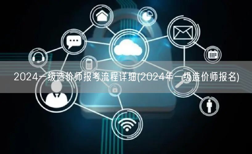 2024一级造价师报考流程 2024年报
