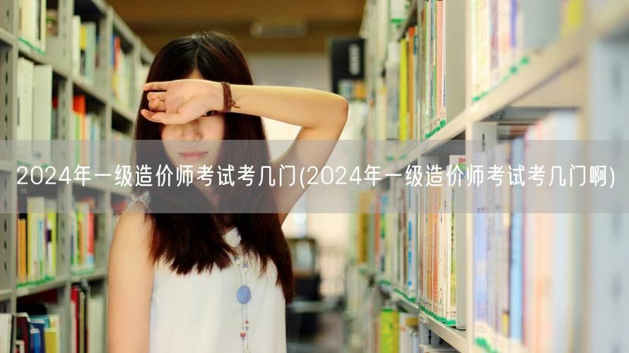 2024年一级造价师考试科目概览
