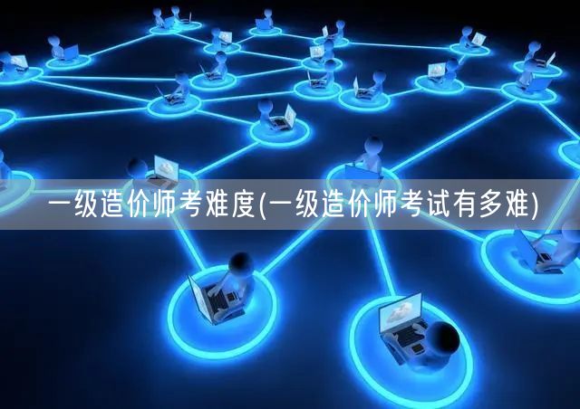 一级造价师考试难度解读 备考挑战与应对策