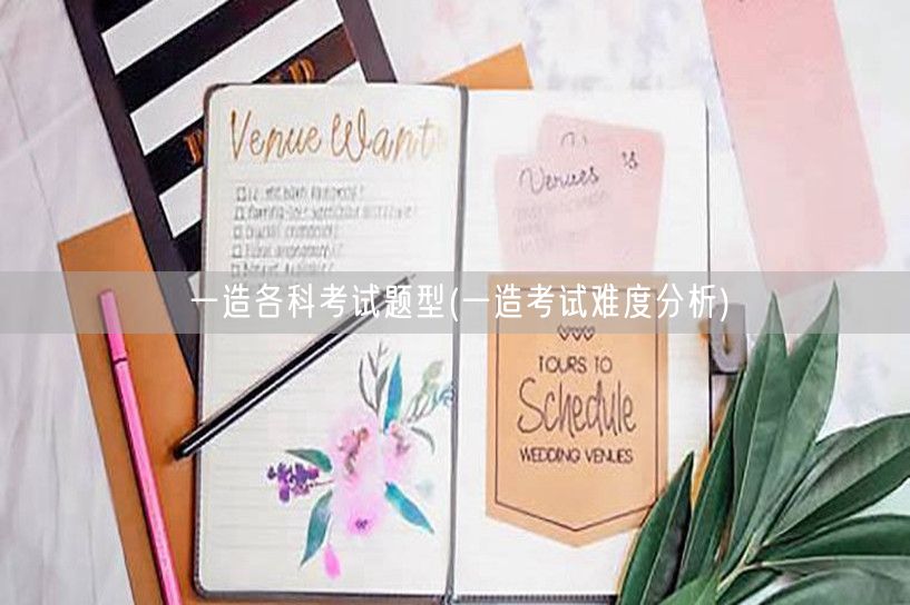 一造各科考试题型 考试题型概览