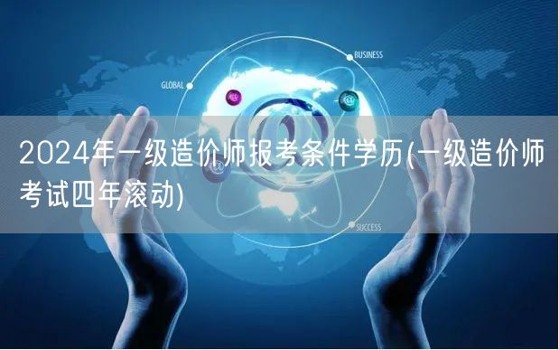 2024年一级造价师报考条件学历 四年滚