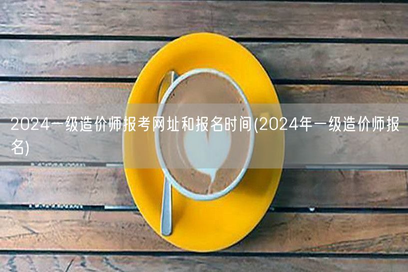2024一级造价师报考网址和报名时间 2