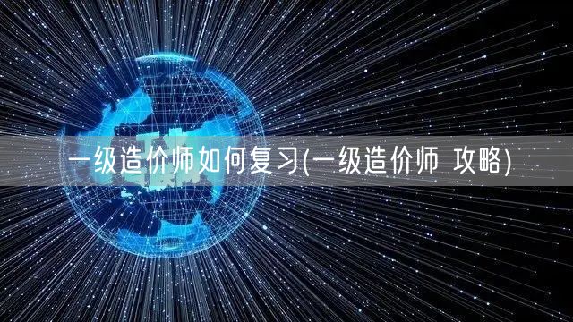 一级造价师如何复习 高效备考策略