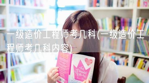 一级造价工程师考几科 考试科目概览