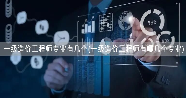 一级造价工程师专业有几个 细分专业概览