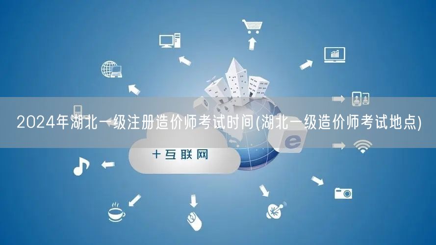 2024年湖北一级注册造价师考试时间 湖