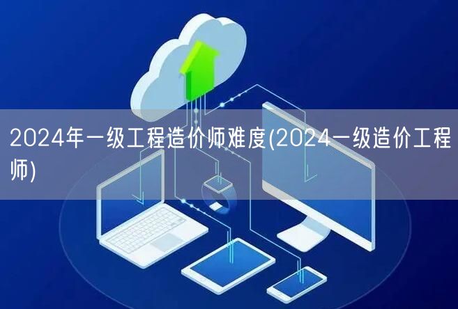 2024年一级工程造价师难度 备考攻略与