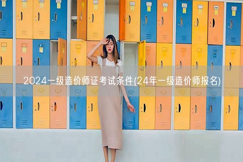 2024一级造价师证考试条件 报名须知