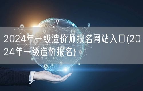 2024年一级造价师报名网站入口 官方报