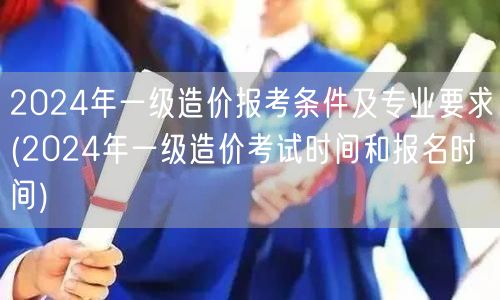 2024年一级造价报考条件及专业要求 报