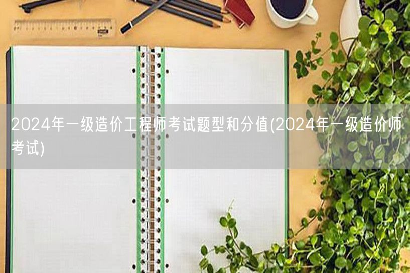 2024年一级造价工程师考试题型和分值 