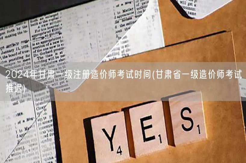 2024年甘肃一级注册造价师考试时间 最