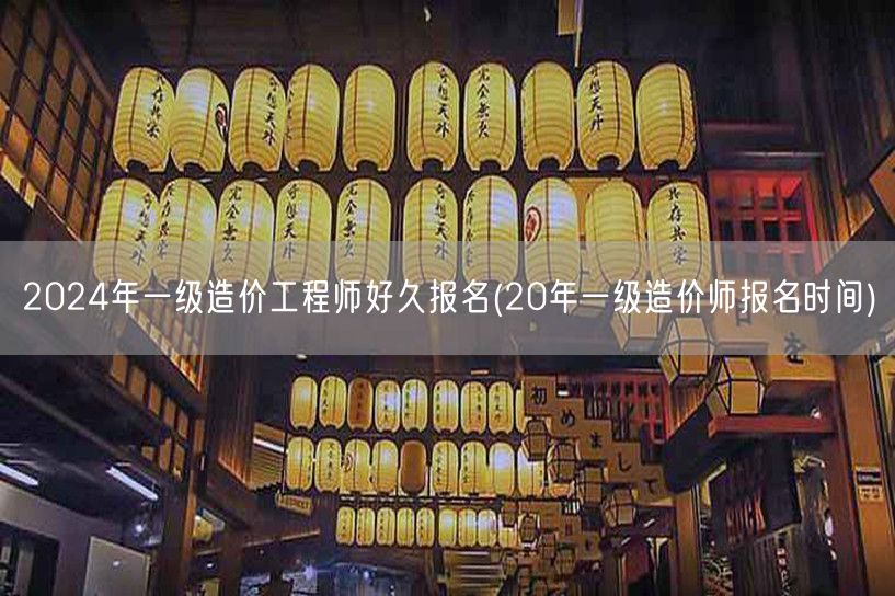 2024年一级造价工程师好久报名 时间预