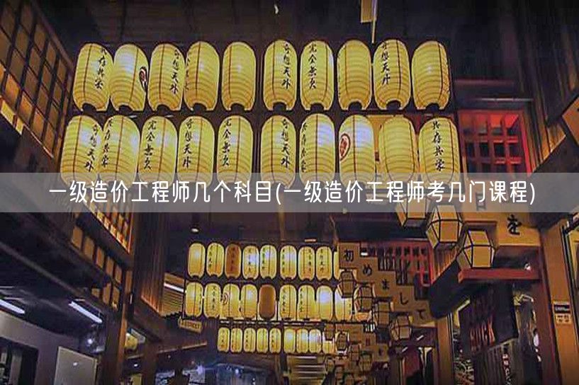 一级造价工程师几个科目 考几门课程详解